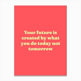 Your future is created by what you do today not tomorrow motivating quote (tomato red tone) Canvas Print