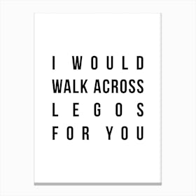 I Would Walk Across Legos For You Canvas Print