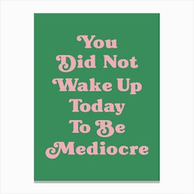 You did not wake up today to be mediocre motivating inspiring quote (green tone) Canvas Print