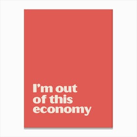 I'M Out Of This Economy Funny Quote Text Canvas Print