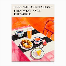 First We Eat Breakfast Then We Change The World. Quote with Painting Kitchen Canvas Print