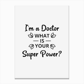 I Am A Doctor What Is Your Super Power Canvas Print