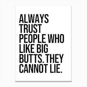 Always trust people who like big butts quote, funny, naughty, groovy, saying, phrase, hip hop, minimal, quote, typography, humor, music Canvas Print