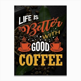 Life Is Better With Good Coffee — coffee poster, kitchen art print Canvas Print