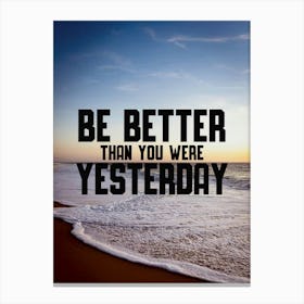 Be Better Than You Were Yesterday Quote Canvas Print