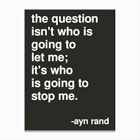 Who Is Going To Stop Me Ayn Rand Quote In Black Canvas Print