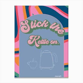 Stick The Kettle On Canvas Print