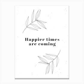 Happier Times Are Coming Canvas Print