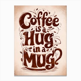 Coffee Is A Hug In A Mug Canvas Print