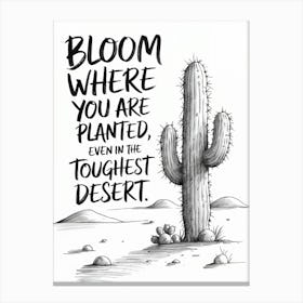 Pencil sketch art of a resilient desert cactus with textured arms. Bold handwritten text reads: "Bloom where you are planted, even in the toughest desert." Canvas Print