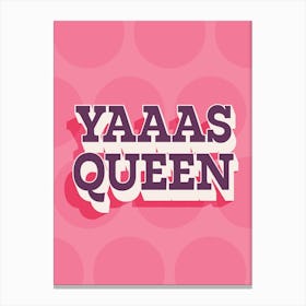 Yaaas Queen - Funny Gallery Wall Art Print Canvas Print