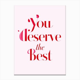 You Deserve The Best Canvas Print