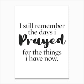 Still Remember The Days I Prayed For The Things I Have Now Canvas Print