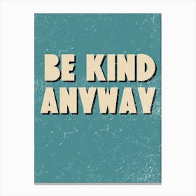Be Kind Anyway Canvas Print
