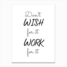 Don T Wish For It Work It Motivational Canvas Print