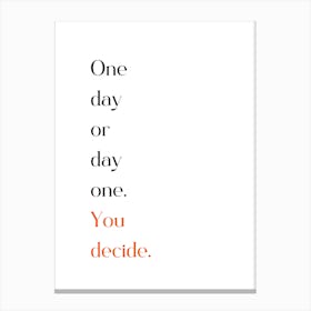One Day Or Day One You Decide Canvas Print