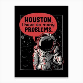 Houston I Have So Many Problems Canvas Print