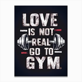 Love Is Not Real To Go Gym Canvas Print