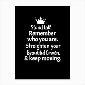 Stand tall. Remember who you are. Straighten  your beautiful  crown and keep moving. Canvas Print