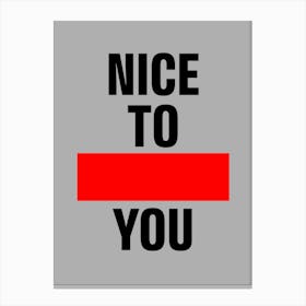 Nice To You Canvas Print