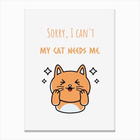 Sorry, I Can'T My Cat Needs Me Canvas Print