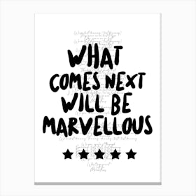 What Comes Next Will Be Marvellous 1 Canvas Print