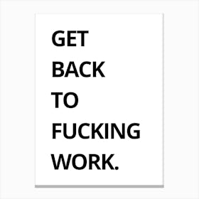 Get Back To Fucking Work Canvas Print