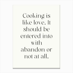 Cooking Is Like Love It Should Be Entered With Abandon Or No At All Canvas Print