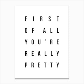 First Of All Youre Really Pretty Canvas Print