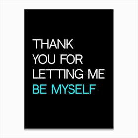 Thank You For Letting Me Be Myself Canvas Print