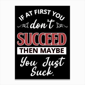 If First You Don'T Succeed Then Maybe You Just Suck Canvas Print