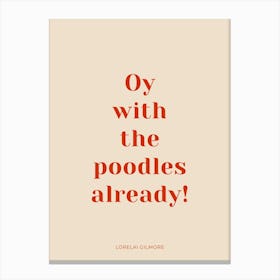 Oy With The Poodles Already Gilmore Girls Quote Canvas Print
