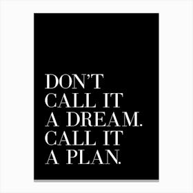 Don't Call It A Dream Call It A Plan quote Canvas Print