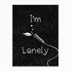 I'M Lonely Canvas Print