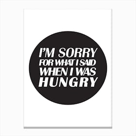 IM SORRY FOR WHAT I SAID WHEN I WAS HUNGRY BLACK CURCLE NEW Canvas Print