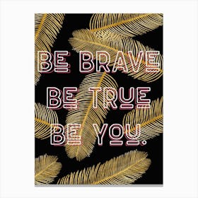 Be Brave Be True Be You Vintage Quote Typography Canvas Print