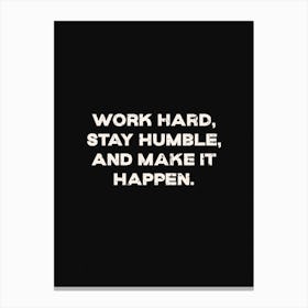 Work Hard Stay Humble Make It Happen Canvas Print