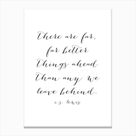 There Are Far Better Things Ahead Than Any We Leave Behind Canvas Print