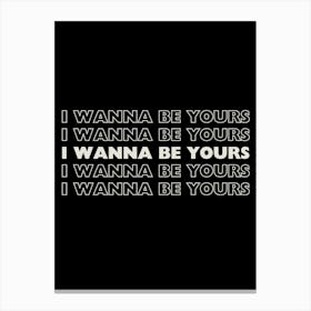 Black & White I Wanna Be Yours Canvas Print