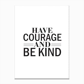 Have Courage And Be Kind Canvas Print