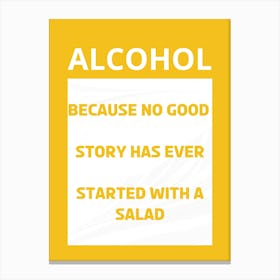 Alcohol Because No Good Story Has Ever Started With A Salad Canvas Print