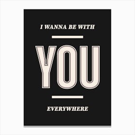 Black Typographic I Wanna Be With You Everywhere Canvas Print