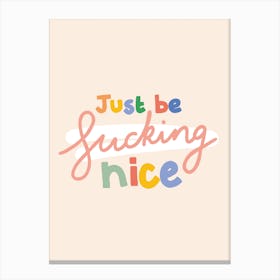 Just Be Fucking Nice Canvas Print