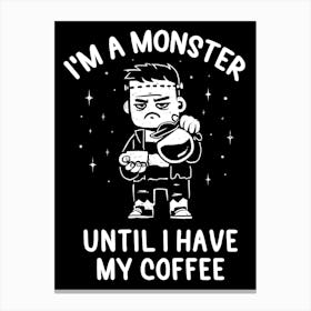 I'm a Monster Until I Have My Coffee Canvas Print