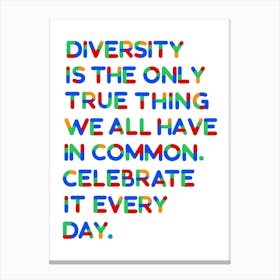 Diversity Is The Only True Thing We Have In Common Celebrate It Every Day Canvas Print