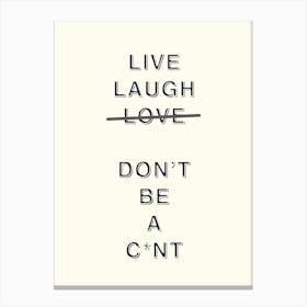 Live Laugh Love Don’T Be A C*nt Canvas Print