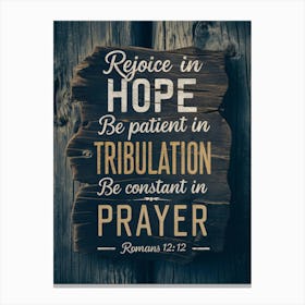 Rejoice in Hope, be patient in tribulation, be constant in prayer, Romans 12:12 2 Canvas Print