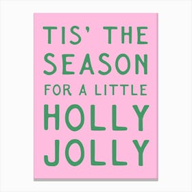 Tis' The Season For A Little Holly Jolly. Green Whimsical Quote on Pink Canvas Print