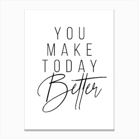 You Make Today Better 2 Canvas Print