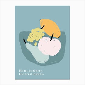 Home Is Where The Fruit Bowl Is Canvas Print